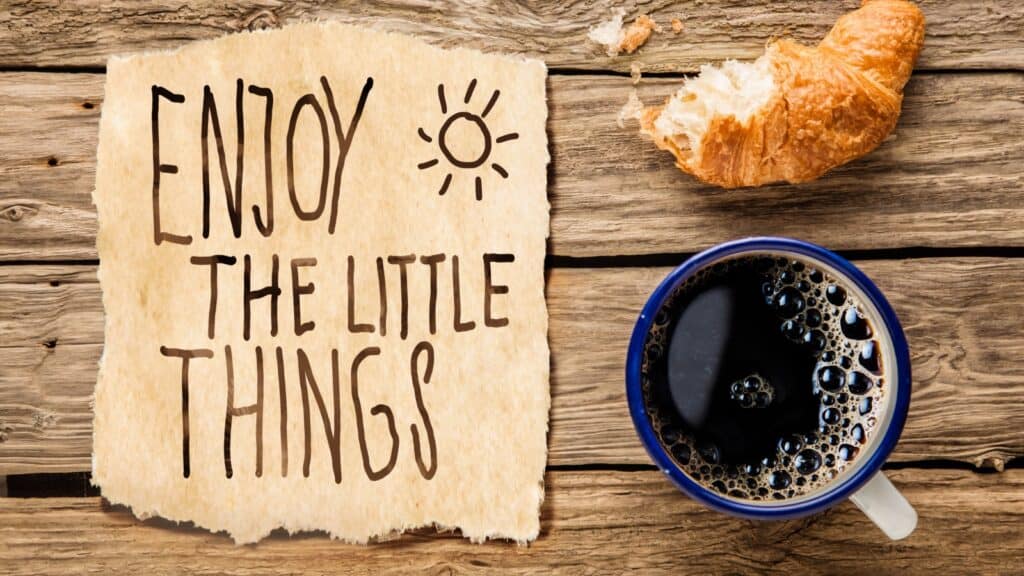 Enjoy the little things.
